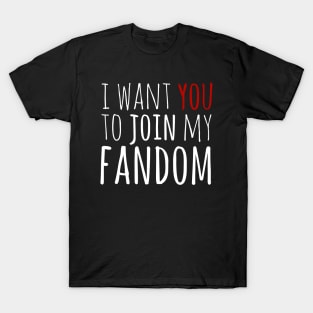 i want YOU to join my fandom T-Shirt